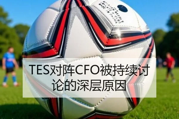 TES对阵CFO被持续讨论的深层原因